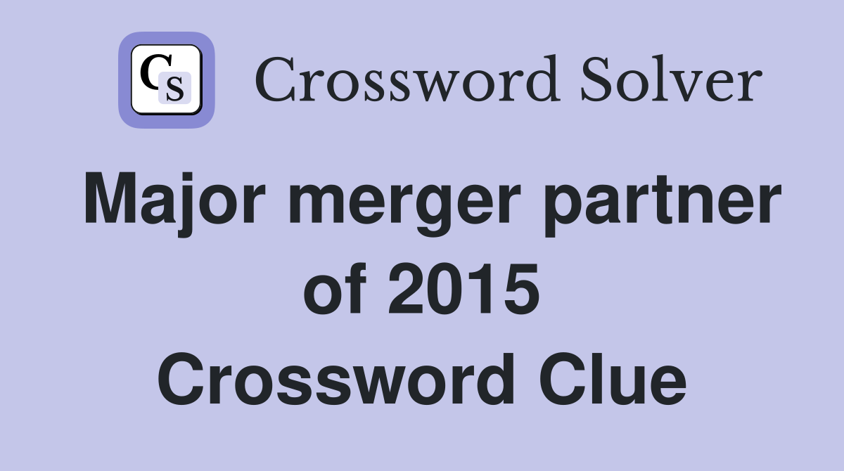 Major merger partner of 2015 Crossword Clue Answers Crossword Solver